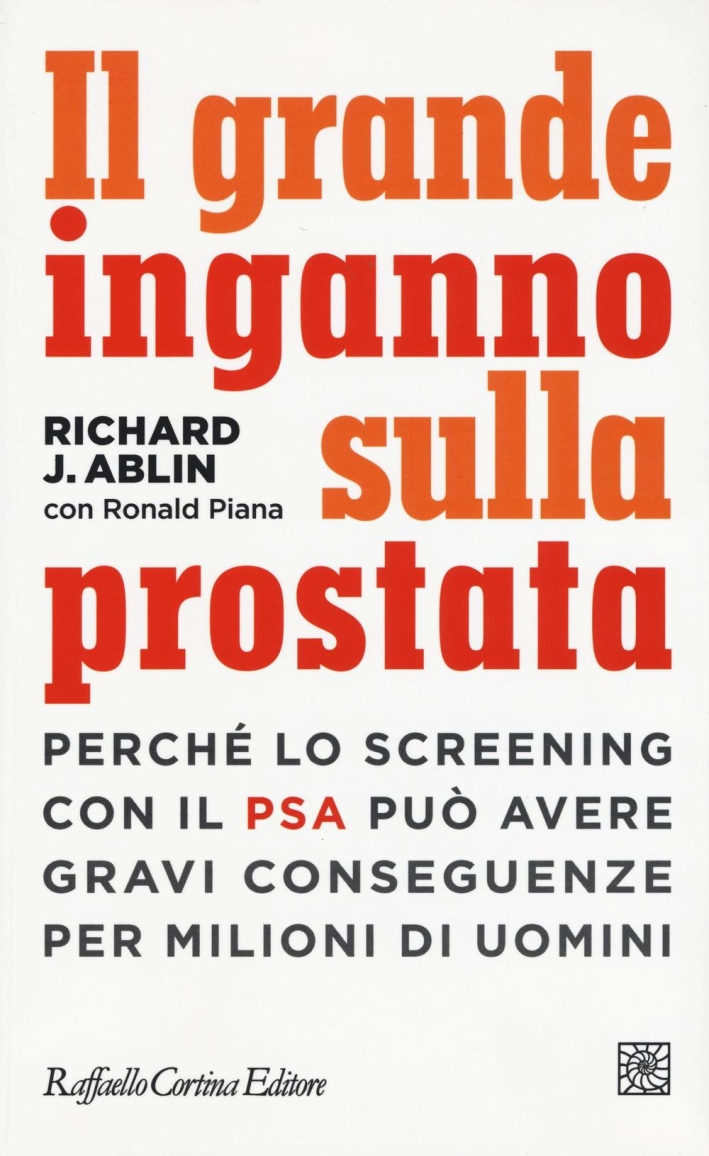 Il grande inganno sulla prostata. Perché lo screening con il PSA può avere gravi conseguenze per milioni di uomini Il grande inganno sulla prostata. Perché lo screening con il PSA può avere gravi conseguenze per milioni di uomini