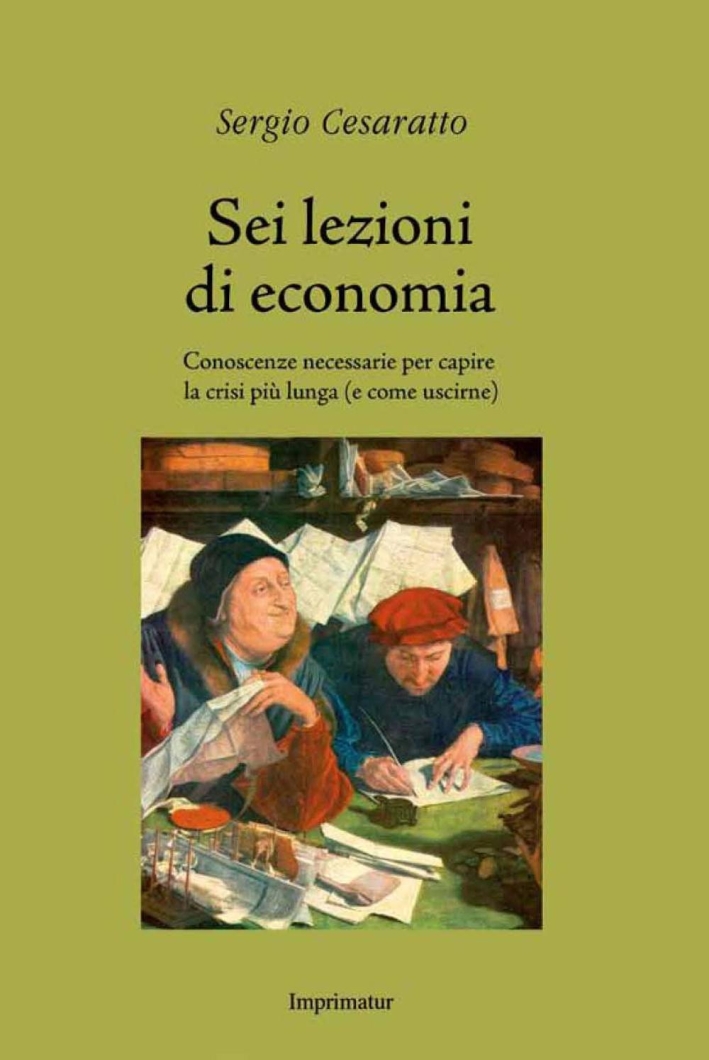 Sei lezioni di economia. Conoscenze necessarie per capire la crisi più lunga (e come uscirne) Sei lezioni di economia. Conoscenze necessarie per capire la crisi più lunga (e come uscirne)