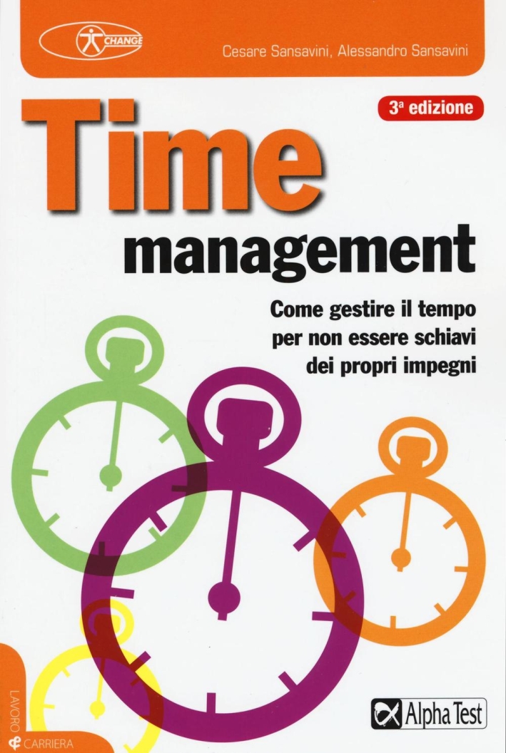 Time management. Come gestire il tempo per non essere schiavi dei propri impegni. Time management. Come gestire il tempo per non essere schiavi dei propri impegni.