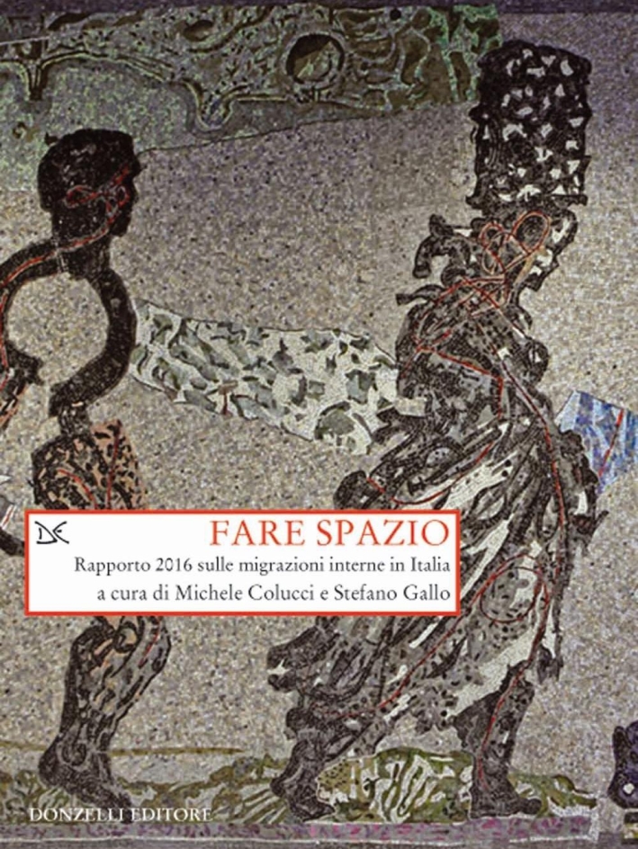 Fare spazio. Rapporto 2016 sulle migrazioni interne in Italia Fare spazio. Rapporto 2016 sulle migrazioni interne in Italia