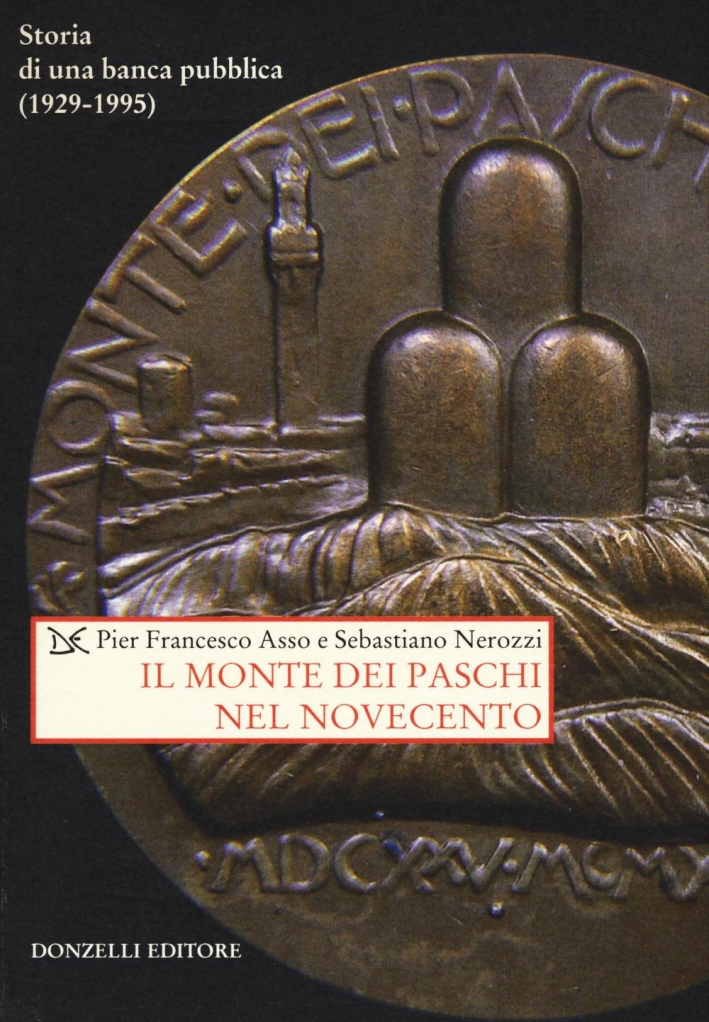 Il Monte dei Paschi nel Novecento. Storia di una banca pubblica (1929-1995) Il Monte dei Paschi nel Novecento. Storia di una banca pubblica (1929-1995)