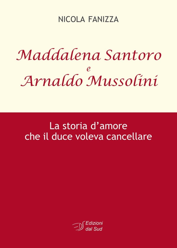 Maddalena Santoro e Arnoldo Mussolini. La storia d'amore che il duce voleva cancellare. Maddalena Santoro e Arnoldo Mussolini. La storia d'amore che il duce voleva cancellare.