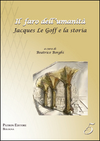 Il faro dell'umanità. Jacques Le Goff e la storia Il faro dell'umanità. Jacques Le Goff e la storia