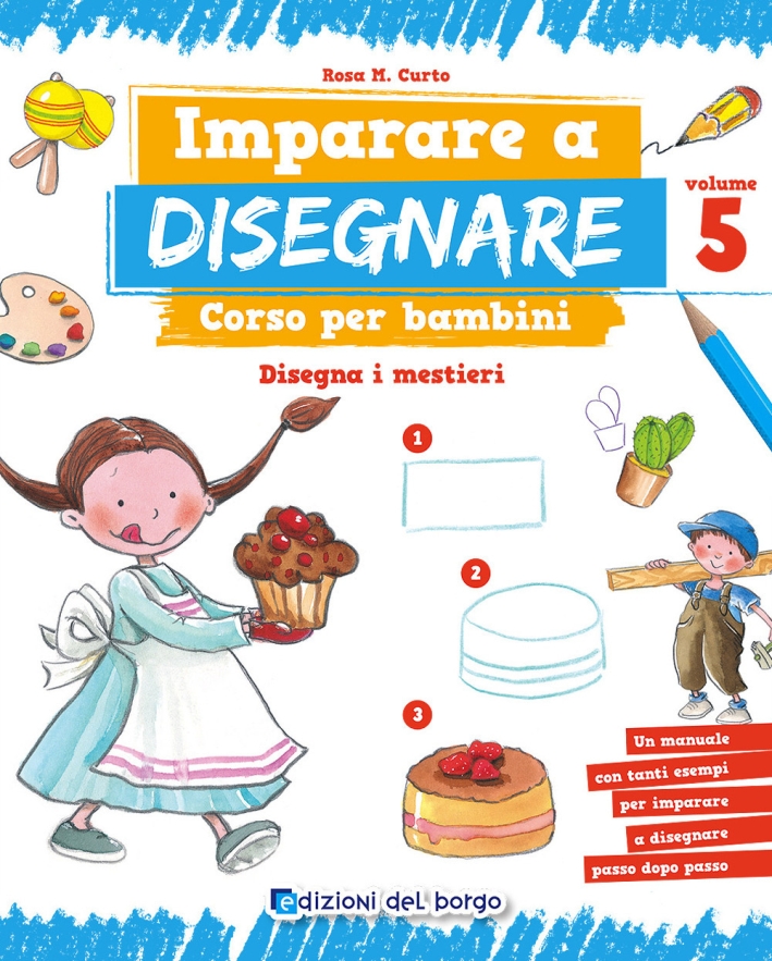 Imparare a disegnare. Corso per bambini. Vol. 5: Disegna i mestieri Imparare a disegnare. Corso per bambini. Vol. 5: Disegna i mestieri