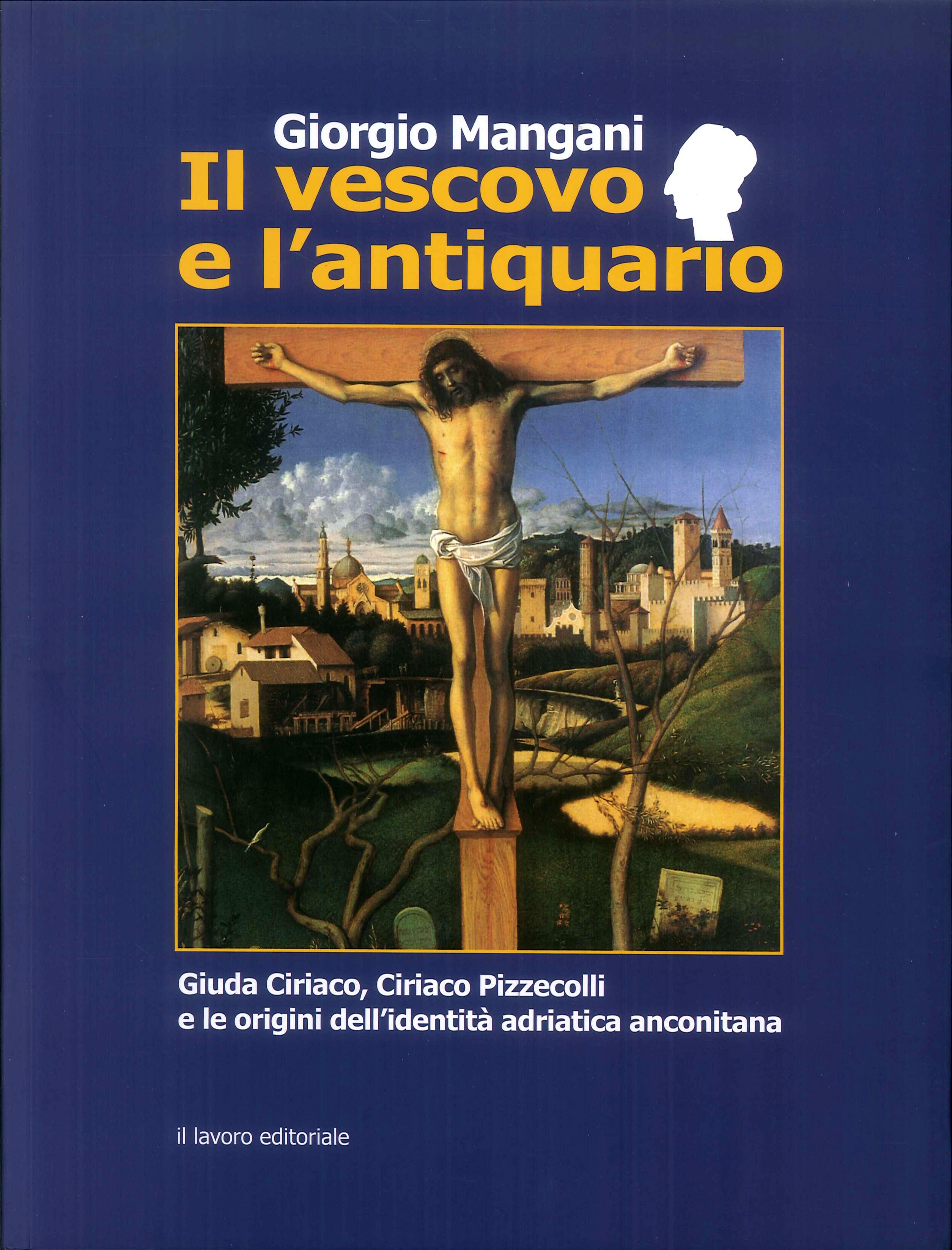 Il vescovo e l'antiquario. Giuda Ciriaco, Ciriaco Pizzecolli e le origini dell'identità adriatica anconitana Il vescovo e l'antiquario. Giuda Ciriaco, Ciriaco Pizzecolli e le origini dell'identità adriatica anconitana