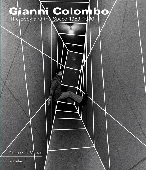 Gianni Colombo. The Body and the Space 1959-1980 Gianni Colombo. The Body and the Space 1959-1980