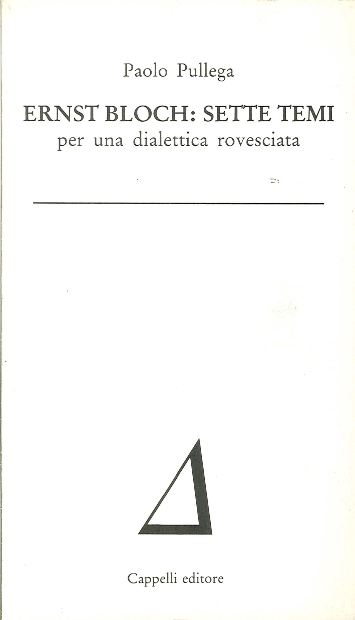 Ernst Bloch: Sette Temi. Per una Dialettica Rovesciata Ernst Bloch: Sette Temi. Per una Dialettica Rovesciata