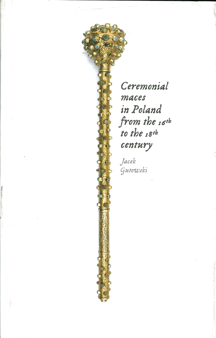 Ceremonial Maces in Poland From the 16th To the 18th Century Ceremonial Maces in Poland From the 16th To the 18th Century