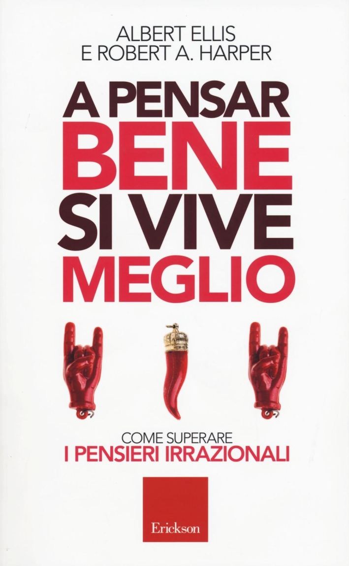 A pensar bene si vive meglio. Come superare i pensieri irrazionali A pensar bene si vive meglio. Come superare i pensieri irrazionali