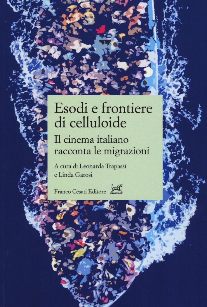 Esodi e frontiere di celluloide. Il cinema italiano racconta le migrazioni Esodi e frontiere di celluloide. Il cinema italiano racconta le migrazioni
