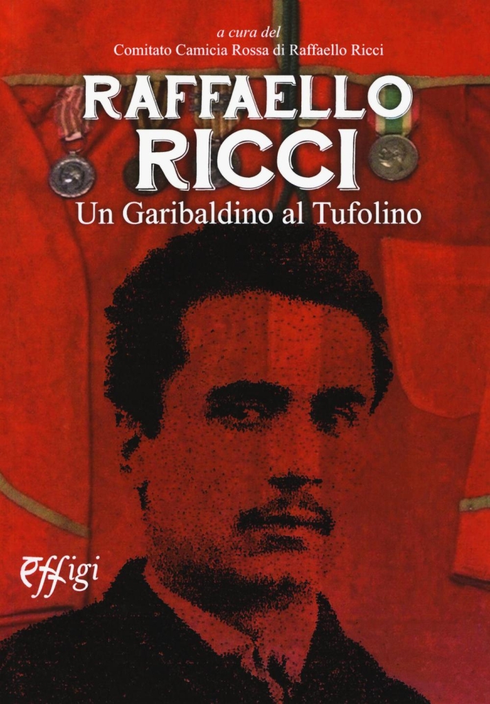 Raffaello Ricci. Un Garibaldino al Tufo. Raffaello Ricci. Un Garibaldino al Tufo.