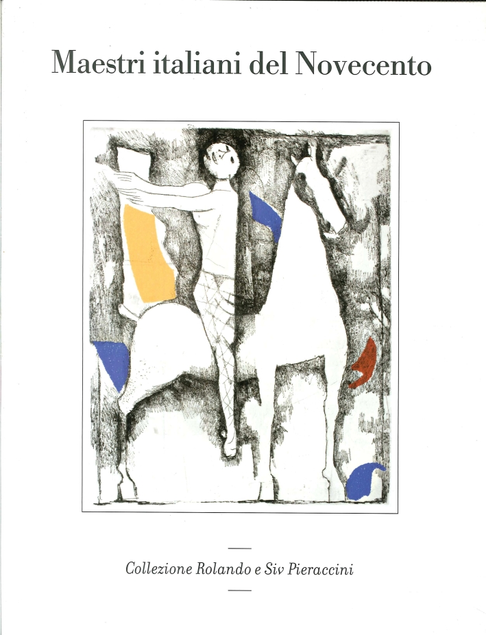 Maestri Italiani del Novecento. Collezione Rolando e Siv Pieraccini. Maestri Italiani del Novecento. Collezione Rolando e Siv Pieraccini.