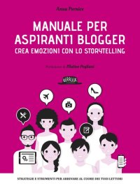 Manuale per aspiranti blogger. Crea emozioni con lo storytelling