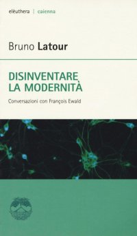 Disinventare la modernità. Conversazioni con François Ewald