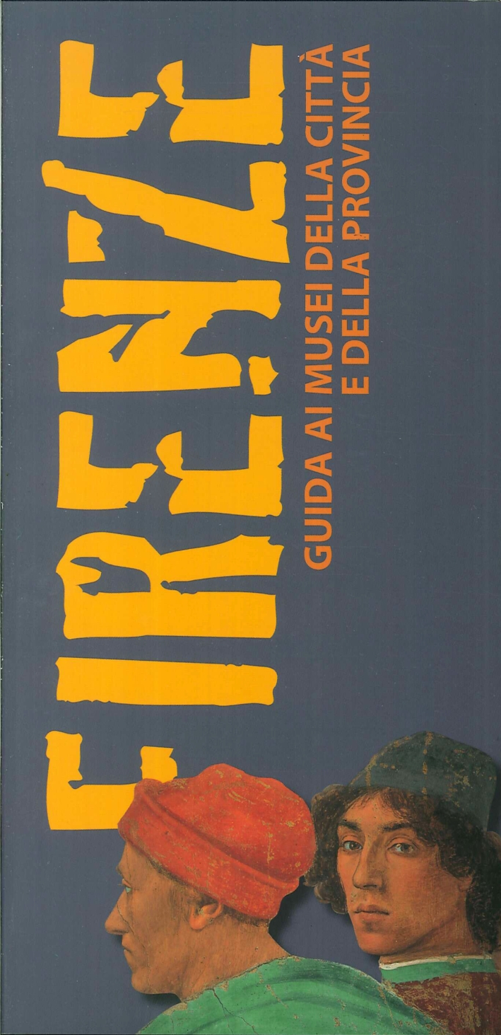 Firenze. Guida ai Musei della Città e della Provincia Firenze. Guida ai Musei della Città e della Provincia