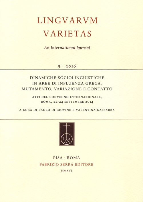 Dinamiche sociolinguistiche in aree di influenza greca. Mutamento, variazione e contatto. Atti del Convegno internazionale (Roma, 22-24 settembre 2014) Dinamiche sociolinguistiche in aree di influenza greca. Mutamento, variazione e contatto. Atti del Convegno internazionale (Roma, 22-24 settembre 2014)