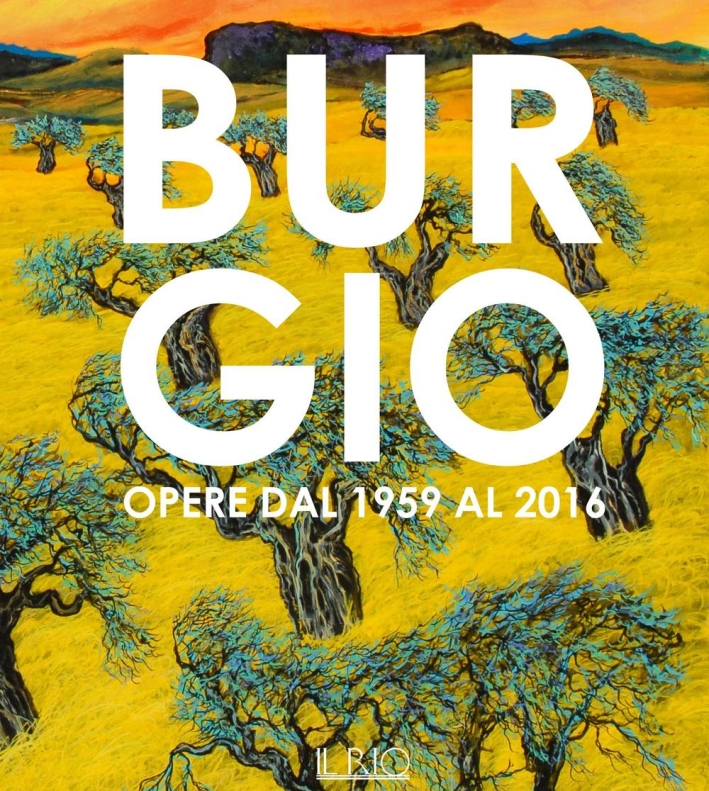 Burgio. Opere dal 1959 al 2016. Catalogo della mostra (Reggio Emilia, 16 settembre-17 ottobre 2016) Burgio. Opere dal 1959 al 2016. Catalogo della mostra (Reggio Emilia, 16 settembre-17 ottobre 2016)