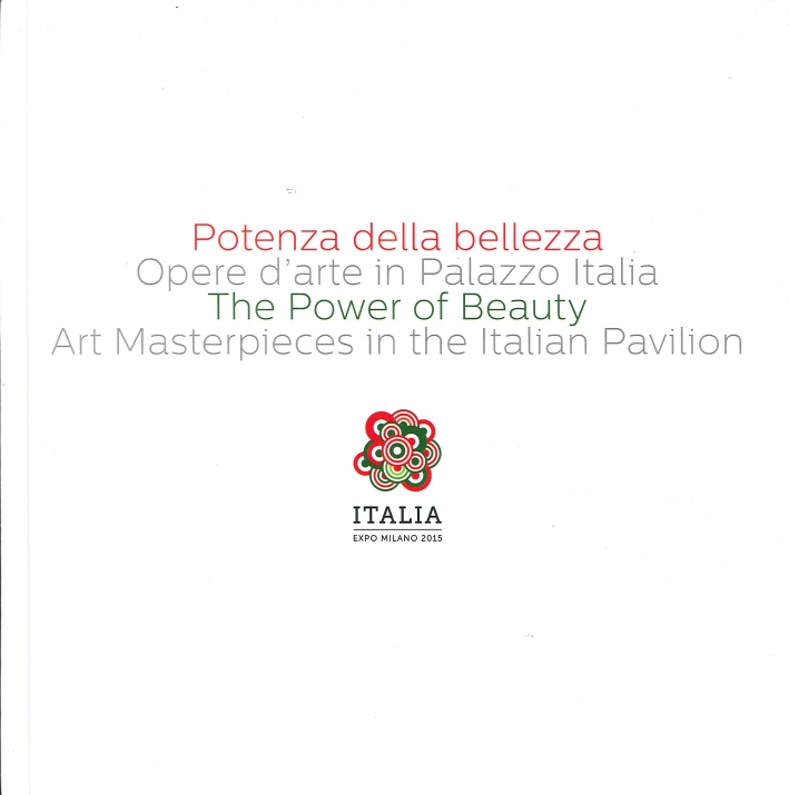 Potenza della Bellezza. Opere d'Arte in Palazzo Italia. The Power of Beauty. Art Masterpieces in the Italian Pavilion Potenza della Bellezza. Opere d'Arte in Palazzo Italia. The Power of Beauty. Art Masterpieces in the Italian Pavilion