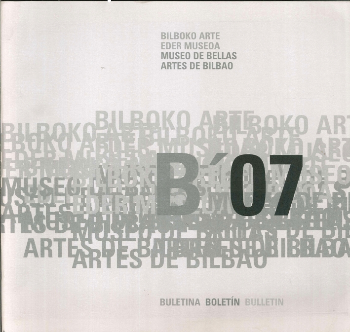 B' 07. Bilboko Arte. Eder Museoa. Museo De Bellas Artes De Bilbao. Buletina. Boletin. Bulletin B' 07. Bilboko Arte. Eder Museoa. Museo De Bellas Artes De Bilbao. Buletina. Boletin. Bulletin