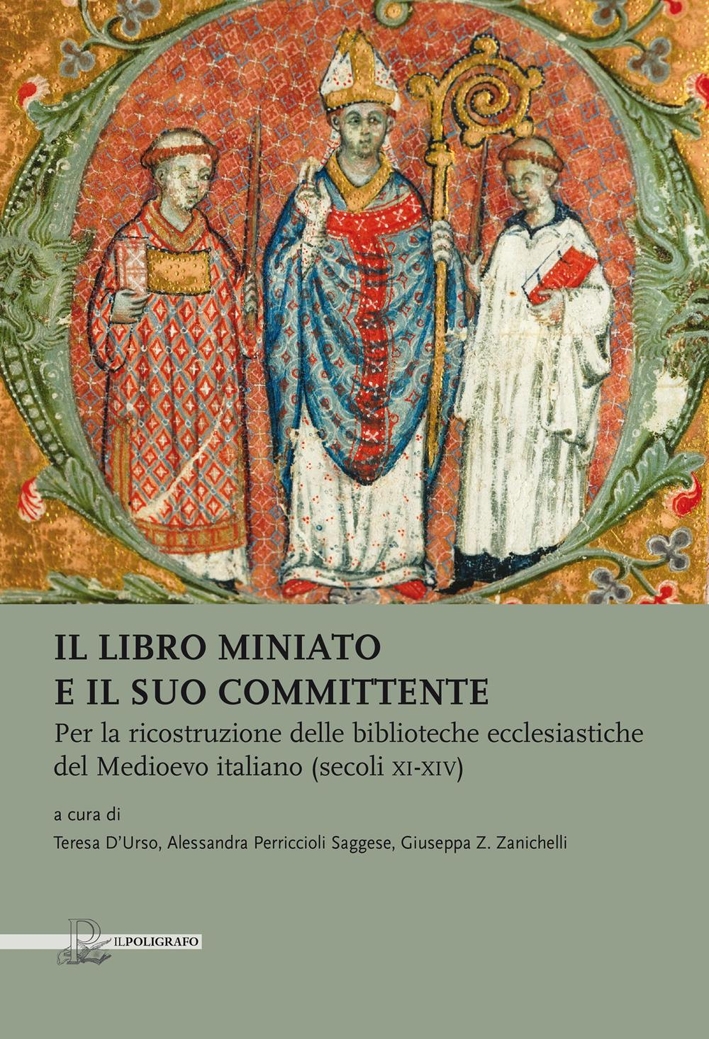 Il Libro Miniato e il Suo Committente per la Ricostruzione delle Biblioteche Ecclesiastiche del Medioevo Italiano (Secc. XI-XIV) Il Libro Miniato e il Suo Committente per la Ricostruzione delle Biblioteche Ecclesiastiche del Medioevo Italiano (Secc. XI-XIV)