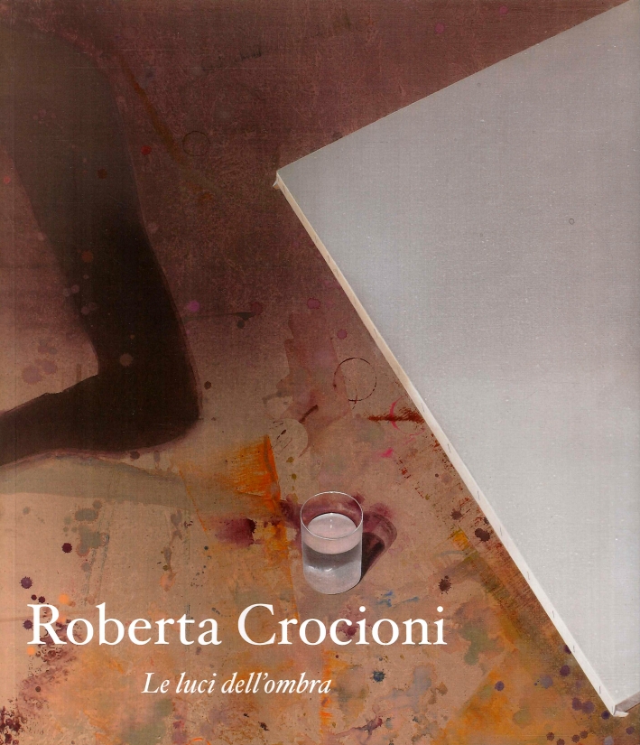 Roberta Crocioni. Le luci dell'ombra. Roberta Crocioni. Le luci dell'ombra.