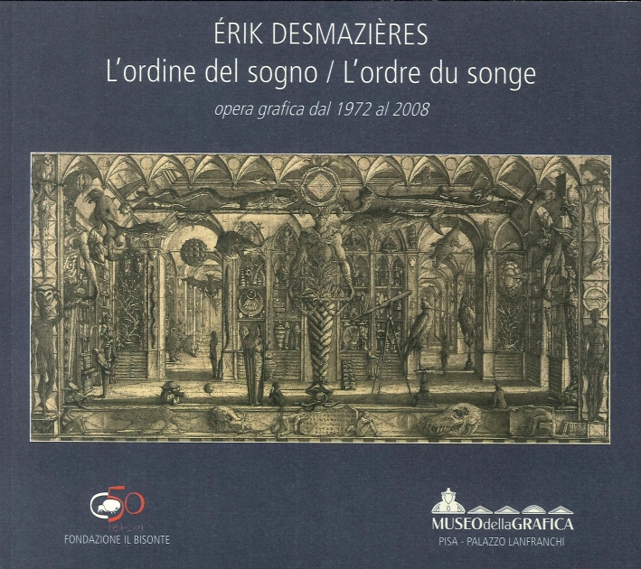 Érik Desmazières. L'Ordine del Sogno. L'Ordre Du Sogne. Opera Grafica dal 1972 al 2008 Érik Desmazières. L'Ordine del Sogno. L'Ordre Du Sogne. Opera Grafica dal 1972 al 2008