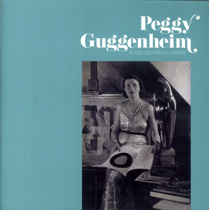 Peggy Guggenheim. A Collection in Venice. Peggy Guggenheim. A Collection in Venice.