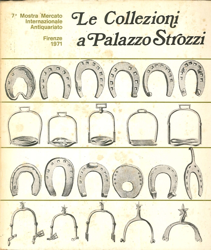 7 Mostra Mercato Internazionale Antiquariato. Firenze 1971. La Collezione a Palazzo Strozzi 7 Mostra Mercato Internazionale Antiquariato. Firenze 1971. La Collezione a Palazzo Strozzi