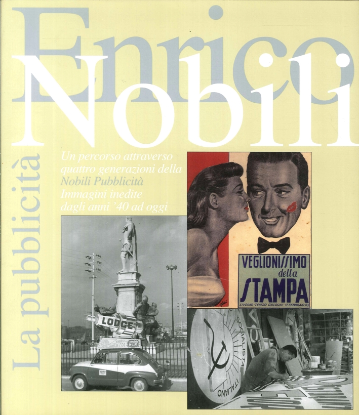 Enrico Nobili. La Pubblicità. Un Percorso Attraverso Quattro Generazioni della Nobili Pubblicità. Immagini Inedite dagli Anni '40 ad Oggi Enrico Nobili. La Pubblicità. Un Percorso Attraverso Quattro Generazioni della Nobili Pubblicità. Immagini Inedite dagli Anni '40 ad Oggi