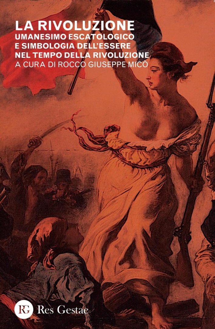 La rivoluzione. Umanesimo escatologico e simbologia dell'essere nel tempo della rivoluzione. La rivoluzione. Umanesimo escatologico e simbologia dell'essere nel tempo della rivoluzione.