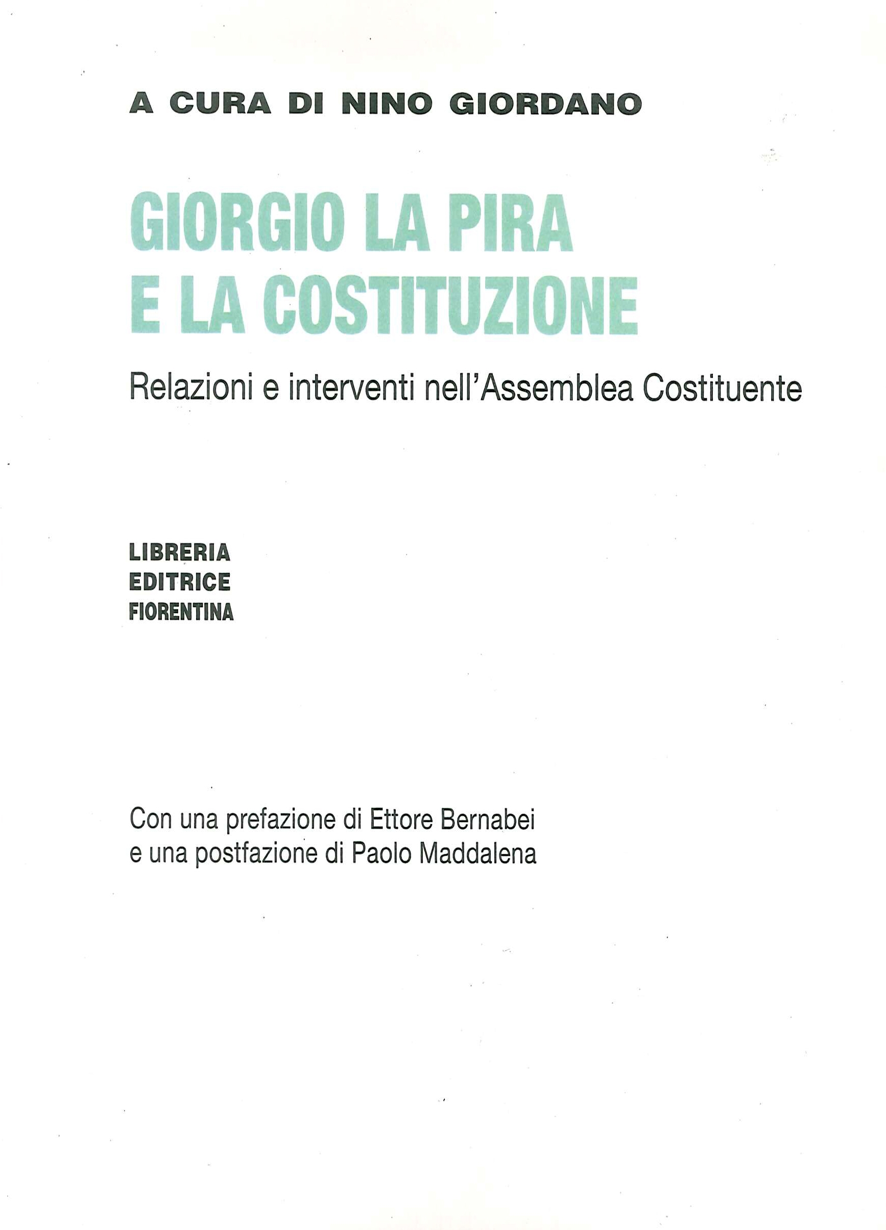 Giorgio La Pira e la Costituzione. Relazioni e interventi nell'Assemblea Costituente Giorgio La Pira e la Costituzione. Relazioni e interventi nell'Assemblea Costituente