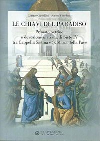 Le chiavi del Paradiso. Primato petrino e devozione mariana di Sisto IV tra Cappella Sistina e S. Maria della Pace