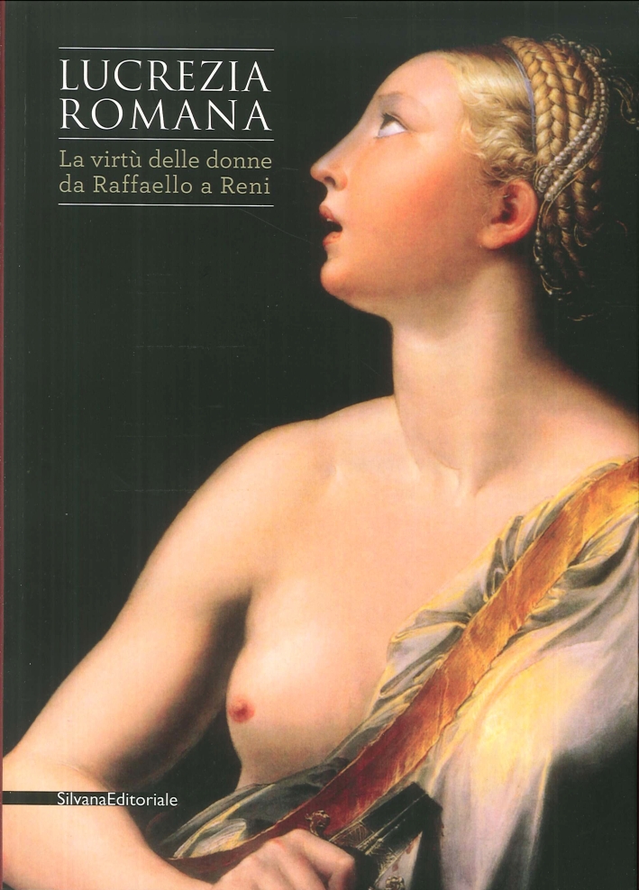 Lucrezia Romana. La virtù delle donne da Raffaello a Reni. Lucrezia Romana. La virtù delle donne da Raffaello a Reni.