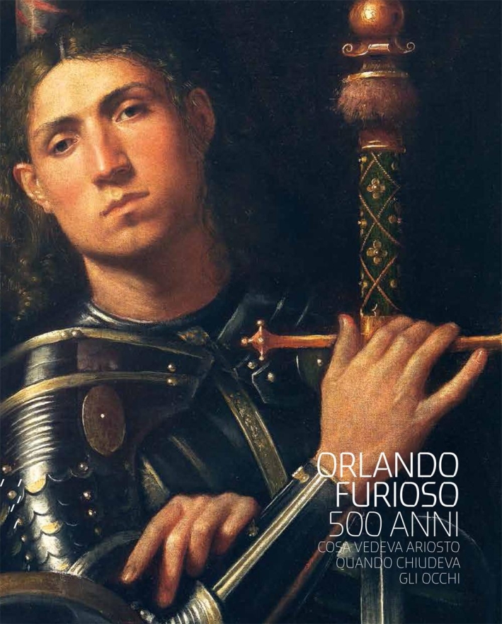 Orlando Furioso 500 Anni. Cosa Vedeva Ariosto Quando Chiudeva gli Occhi Orlando Furioso 500 Anni. Cosa Vedeva Ariosto Quando Chiudeva gli Occhi