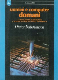 Uomini e Computer Domani. La Rivoluzione Elettronica a Scuola, in Casa, in Ufficio, in Fabbrica