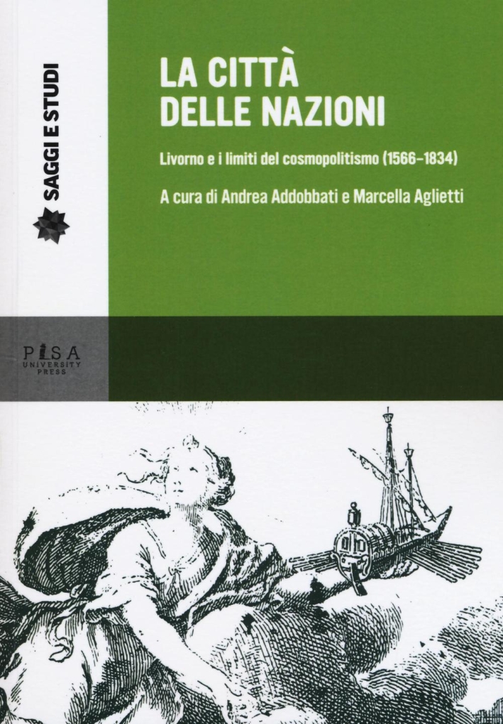 La città delle nazioni. Livorno e i limiti del cosmopolitismo (1566-1834) La città delle nazioni. Livorno e i limiti del cosmopolitismo (1566-1834)