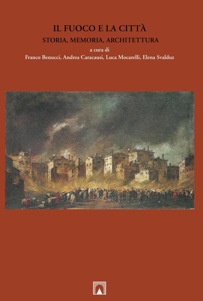 Il fuoco e la città. Storia, memoria, architettura. Ediz. multilingue Il fuoco e la città. Storia, memoria, architettura. Ediz. multilingue