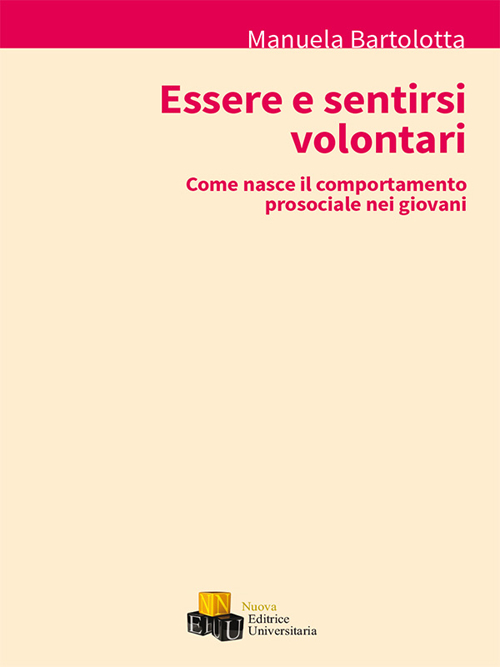 Essere e sentirsi volontari. Come nasce il comportamento prosociale nei giovani Essere e sentirsi volontari. Come nasce il comportamento prosociale nei giovani