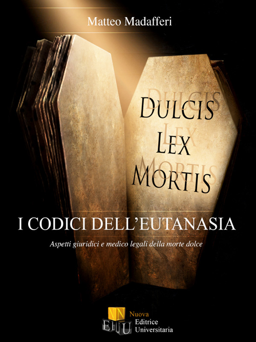 I codici dell'eutanasia. Aspetti giuridici e medico legali della morte dolce I codici dell'eutanasia. Aspetti giuridici e medico legali della morte dolce