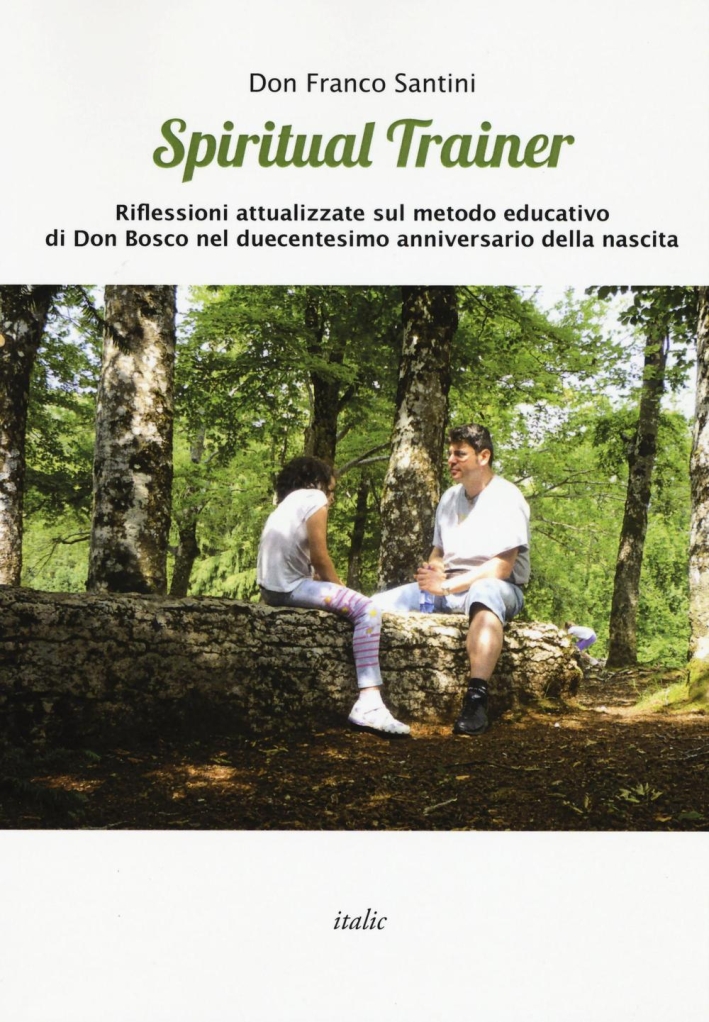 Spiritual trainer. Riflessioni attualizzate sul metodo educativo di Don Bosco nel duecentesimo anniversario della nascita Spiritual trainer. Riflessioni attualizzate sul metodo educativo di Don Bosco nel duecentesimo anniversario della nascita