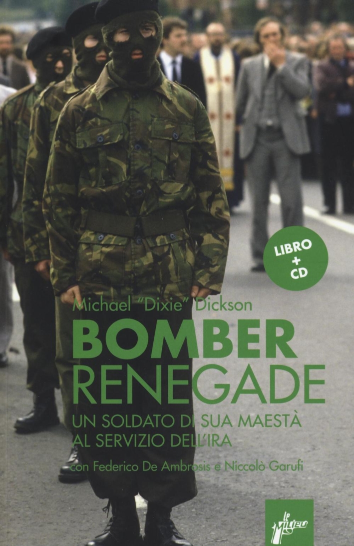 Renegade bomber. Un soldato di sua maestà al servizio dell'IRA. Con CD Audio Renegade bomber. Un soldato di sua maestà al servizio dell'IRA. Con CD Audio
