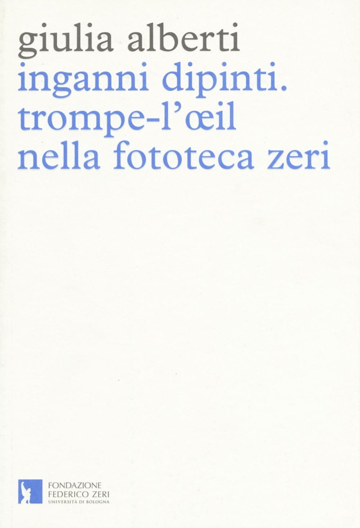 Inganni dipinti. Trompe-l'oeil nella fototeca Zeri Inganni dipinti. Trompe-l'oeil nella fototeca Zeri