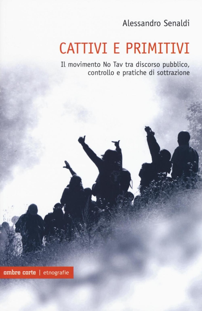 Cattivi e primitivi. Il movimento No Tav tra discorso pubblico, controllo e pratiche di sottrazione Cattivi e primitivi. Il movimento No Tav tra discorso pubblico, controllo e pratiche di sottrazione