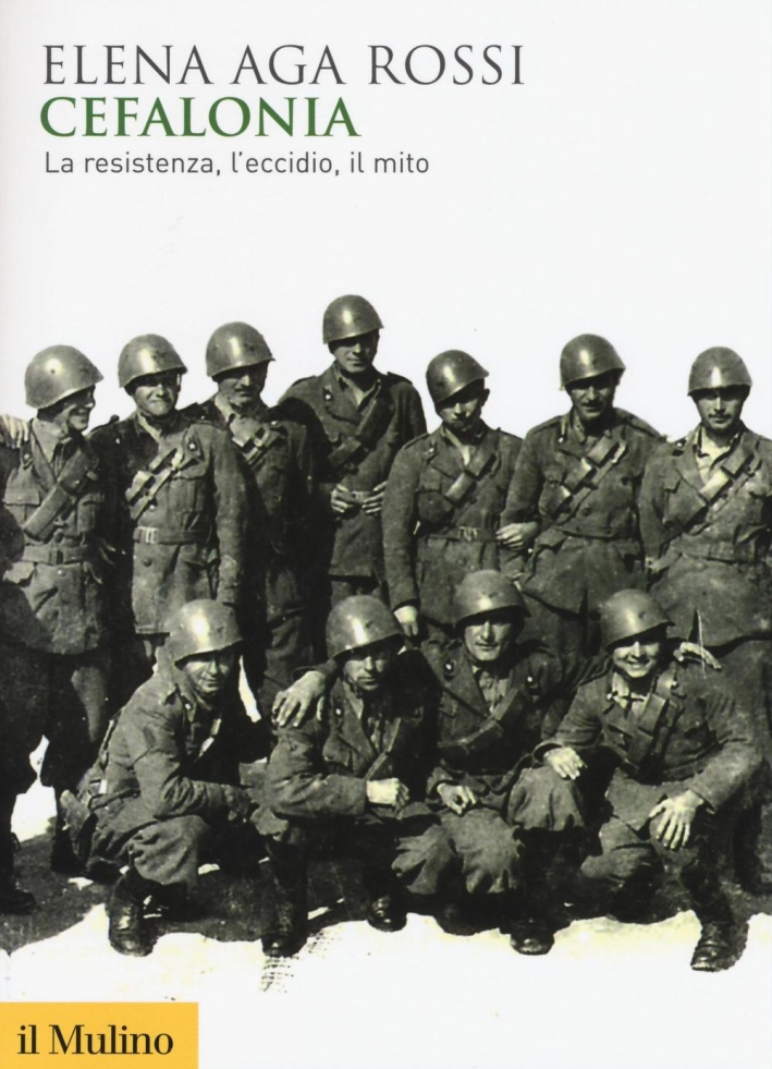 Cefalonia. La resistenza, l'eccidio, il mito Cefalonia. La resistenza, l'eccidio, il mito