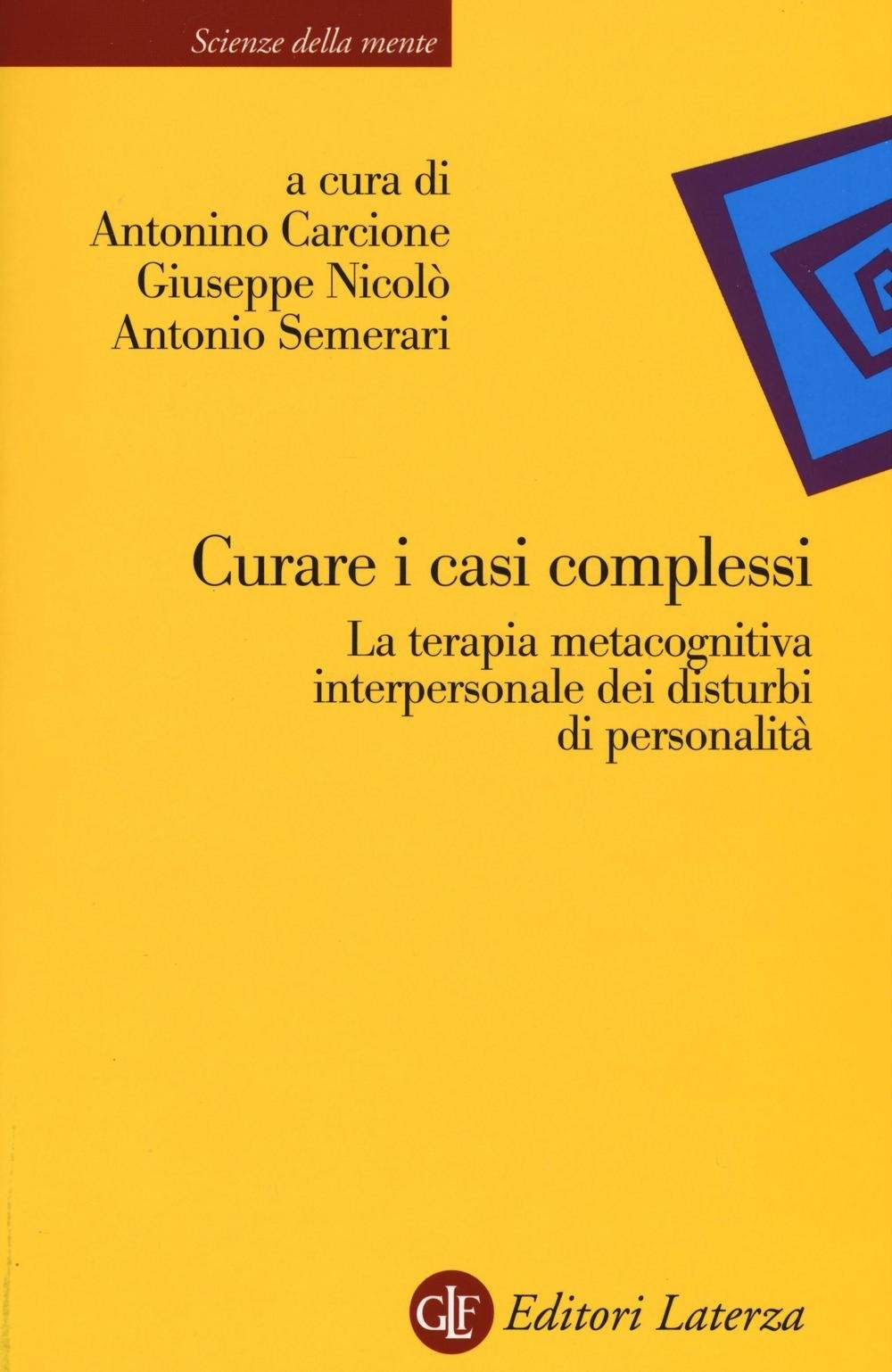 Curare i casi complessi. La terapia metacognitiva interpersonale dei disturbi di personalità Curare i casi complessi. La terapia metacognitiva interpersonale dei disturbi di personalità