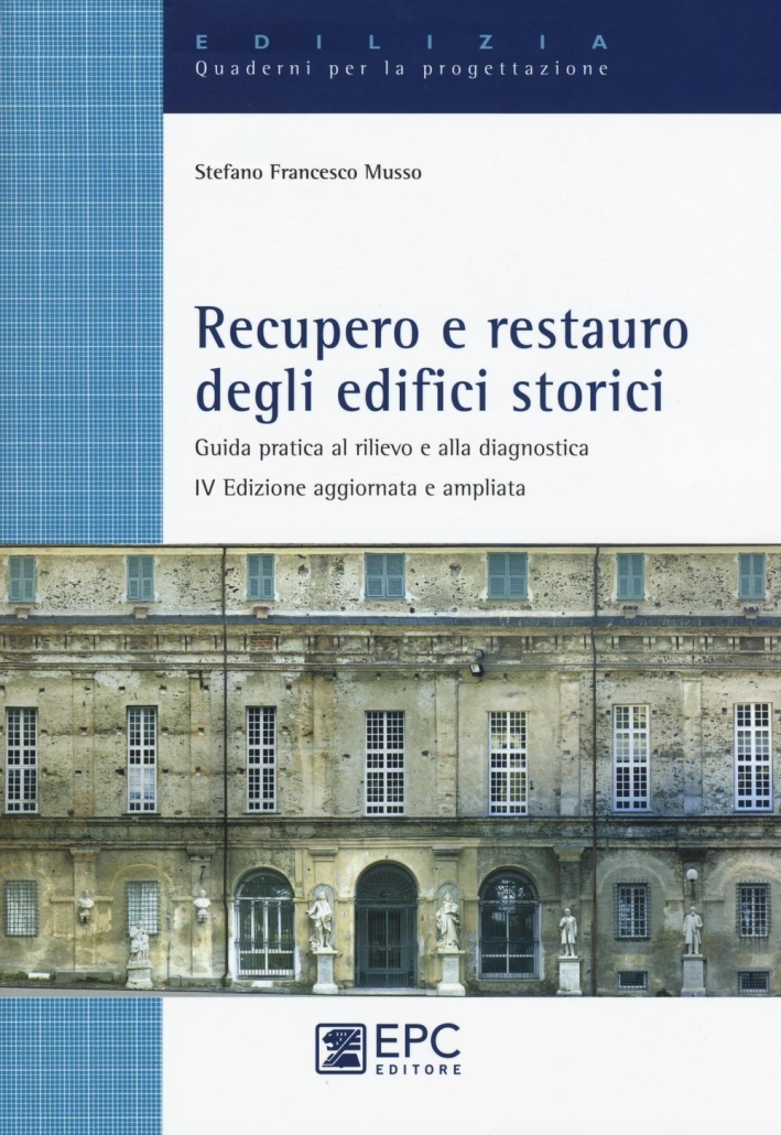 Recupero e restauro degli edifici storici. Guida pratica al rilievo e alla diagnostica Recupero e restauro degli edifici storici. Guida pratica al rilievo e alla diagnostica