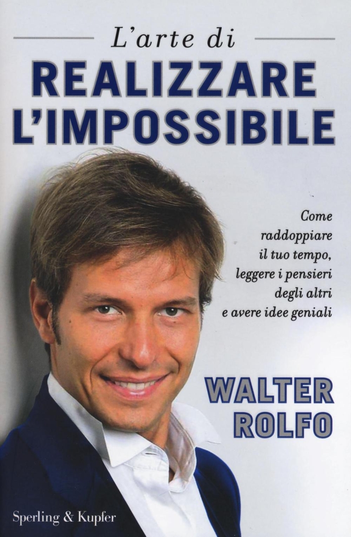 L'arte di realizzare l'impossibile. Come raddoppiare il tuo tempo, leggere i pensieri degli altri e avere idee geniali L'arte di realizzare l'impossibile. Come raddoppiare il tuo tempo, leggere i pensieri degli altri e avere idee geniali