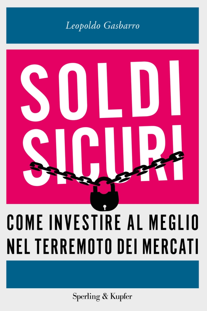 Soldi sicuri. Come investire al meglio e ridare valore ai nostri risparmi Soldi sicuri. Come investire al meglio e ridare valore ai nostri risparmi