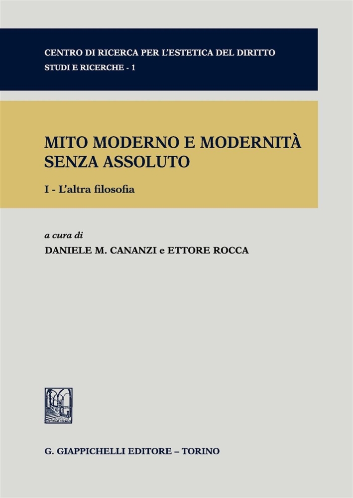 Mito moderno e modernità senza assoluto. Vol. 1: L'altra filosofia. Mito moderno e modernità senza assoluto. Vol. 1: L'altra filosofia.