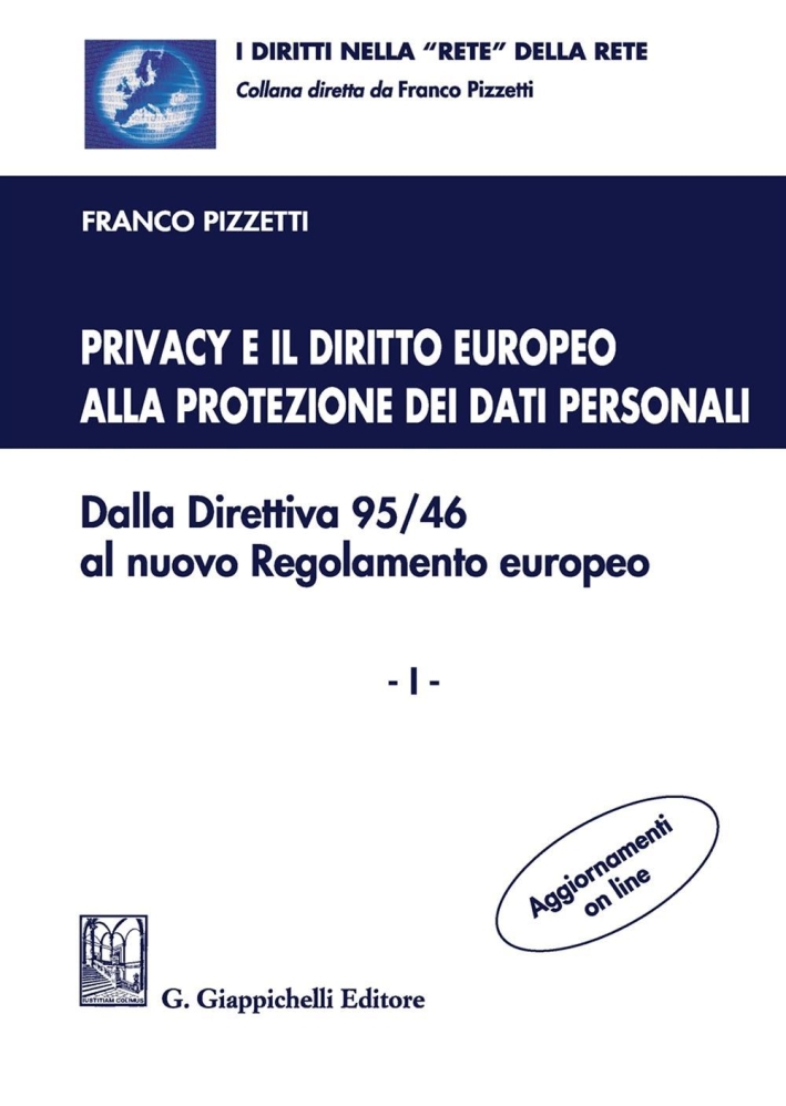 Privacy e il diritto europeo alla protezione dei dati personali. Dalla Direttiva 95/46 al nuovo Regolamento europeo. Vol. 1 Privacy e il diritto europeo alla protezione dei dati personali. Dalla Direttiva 95/46 al nuovo Regolamento europeo. Vol. 1